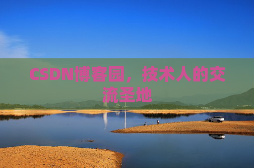 CSDN博客园,技术人的交流圣地 CSDN博客园,技术人的交流圣地